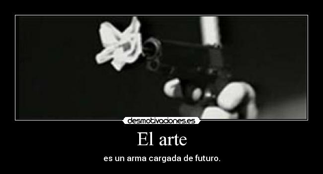 El arte - es un arma cargada de futuro.