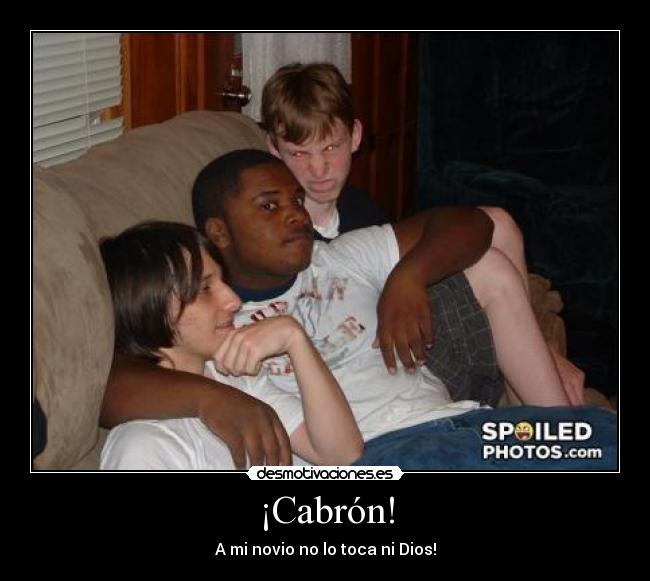 ¡Cabrón! -