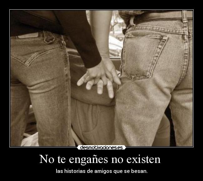 No te engañes no existen  - las historias de amigos que se besan.