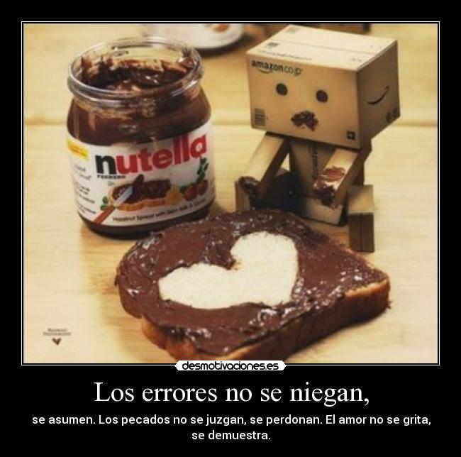 Los errores no se niegan, - se asumen. Los pecados no se juzgan, se perdonan. El amor no se grita,
se demuestra.