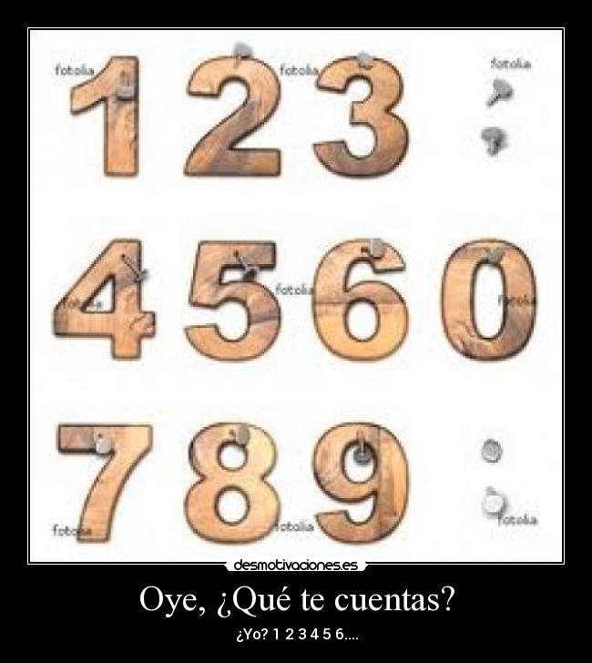 Oye, ¿Qué te cuentas? - ¿Yo? 1 2 3 4 5 6....