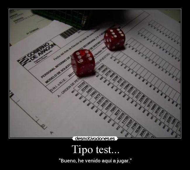 Tipo test... - Bueno, he venido aquí a jugar.