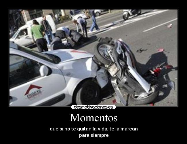 Momentos - que si no te quitan la vida, te la marcan
para siempre