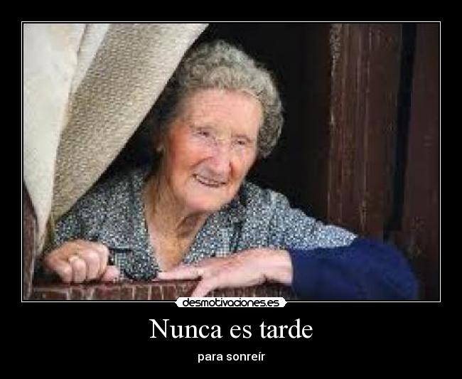 Nunca es tarde - para sonreír