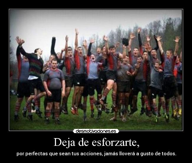 Deja de esforzarte, -