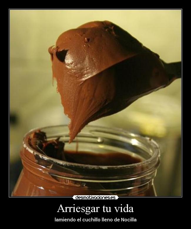 Arriesgar tu vida - lamiendo el cuchillo lleno de Nocilla