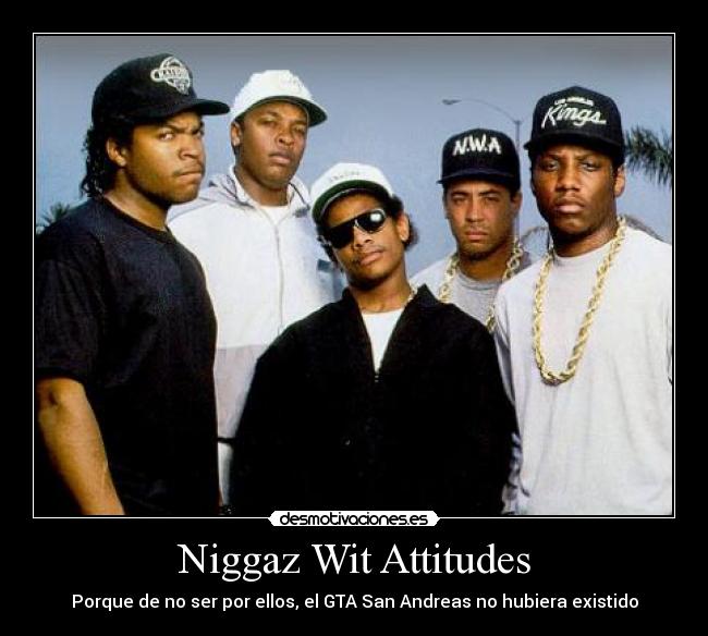 Niggaz Wit Attitudes - Porque de no ser por ellos, el GTA San Andreas no hubiera existido