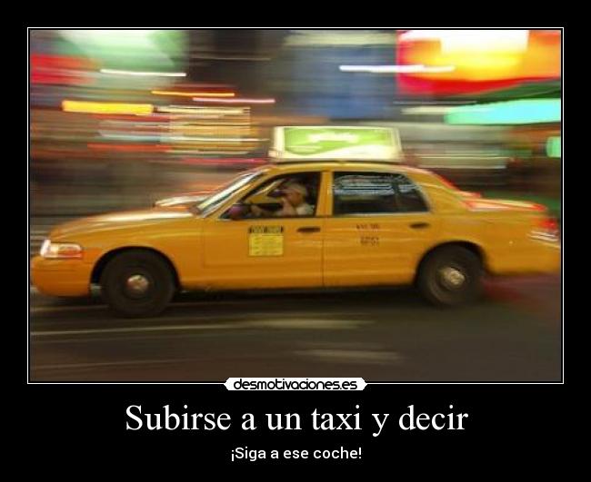 Subirse a un taxi y decir - 