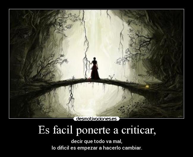 Es facil ponerte a criticar, - 