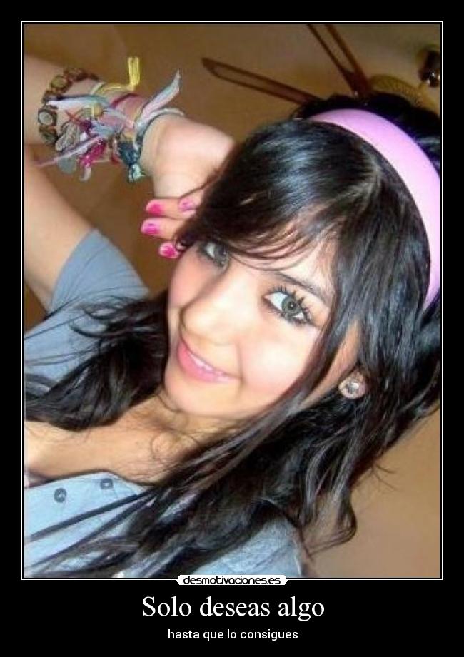 Solo deseas algo - hasta que lo consigues