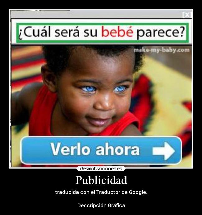 Publicidad - traducida con el Traductor de Google.
Descripción Gráfica