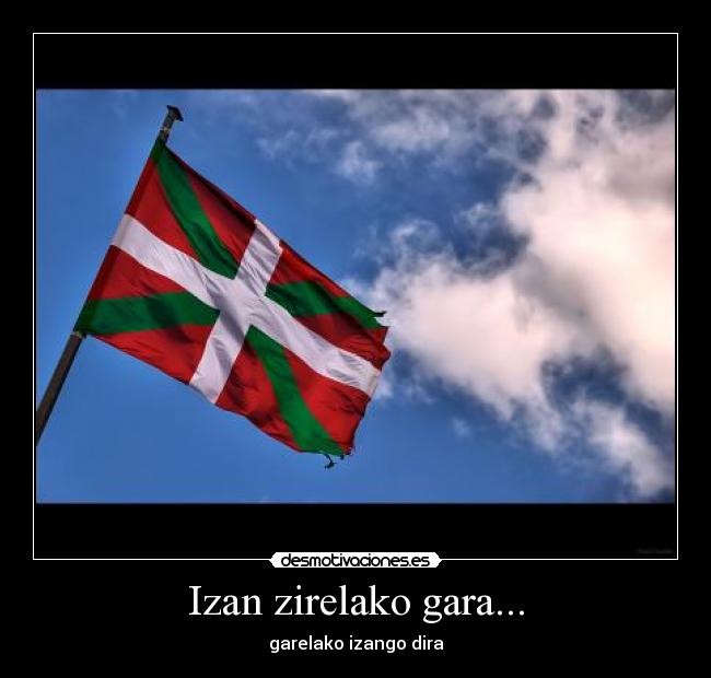 Izan zirelako gara... -