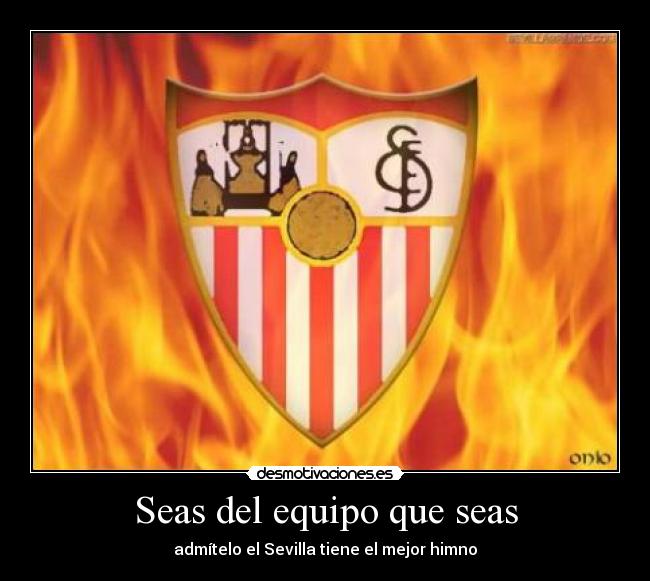 Seas del equipo que seas - admítelo el Sevilla tiene el mejor himno