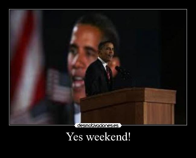 Yes weekend! - 