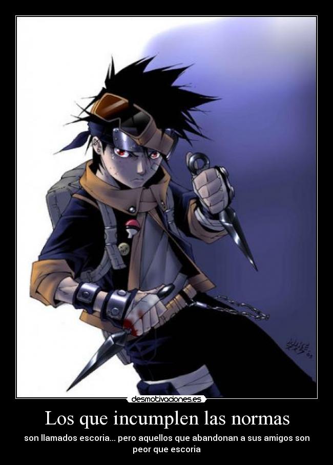 Los que incumplen las normas - son llamados escoria... pero aquellos que abandonan a sus amigos son
peor que escoria