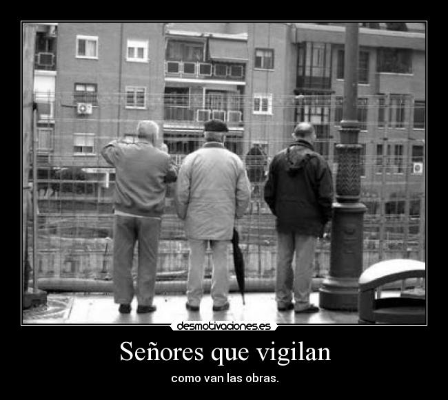 Señores que vigilan - como van las obras.