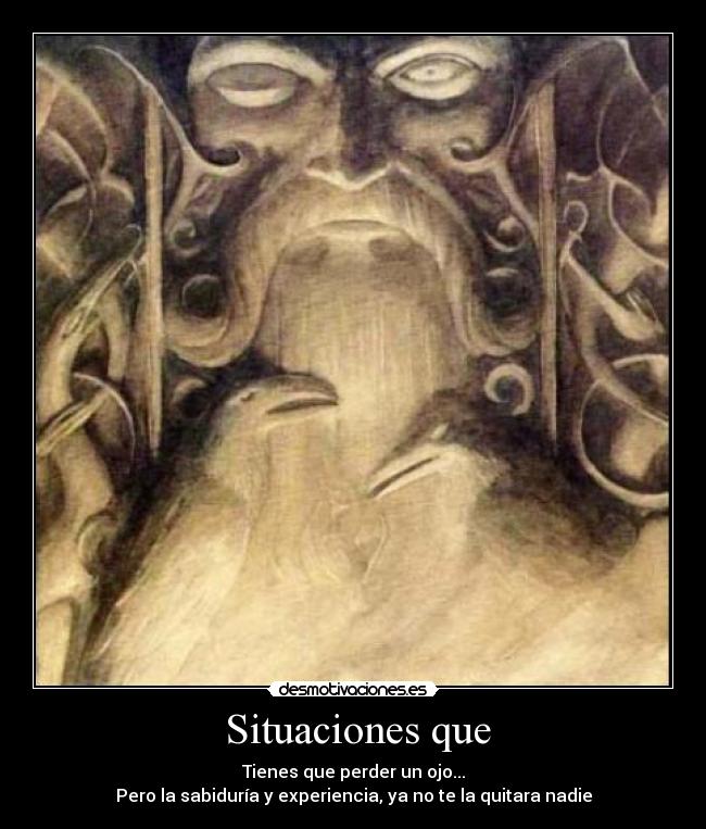  Situaciones que - Tienes que perder un ojo...
Pero la sabiduría y experiencia, ya no te la quitara nadie