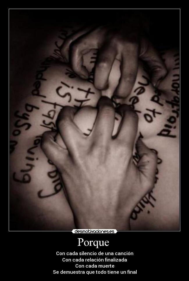 Porque  - Con cada silencio de una canción
Con cada relación finalizada
Con cada muerte
Se demuestra que todo tiene un final
