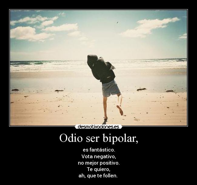 Odio ser bipolar, -