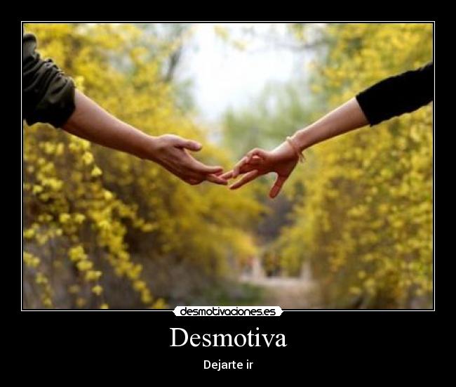 carteles desmotiva dejarte ir amor desmotivaciones