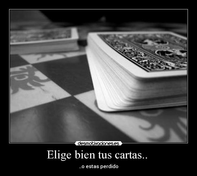 Elige bien tus cartas..  - ..o estas perdido