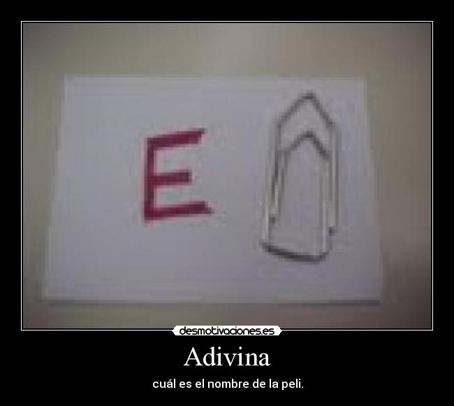 Adivina - cuál es el nombre de la peli.