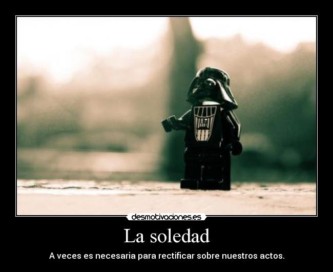 carteles soledad soledad necesaria rectificar darth vader lego rga desmo desmotivaciones desmotivaciones