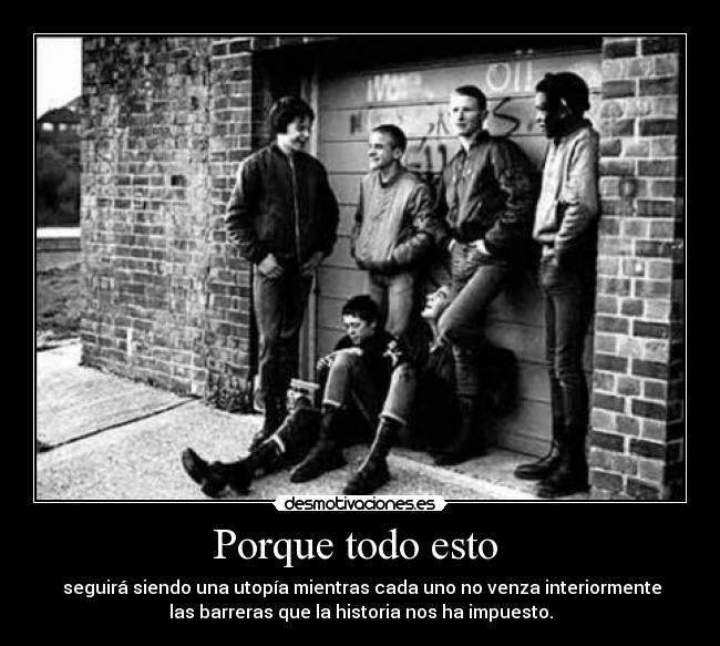 Porque todo esto - seguirá siendo una utopía mientras cada uno no venza interiormente
las barreras que la historia nos ha impuesto.
