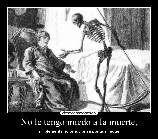 No le tengo miedo a la muerte, -