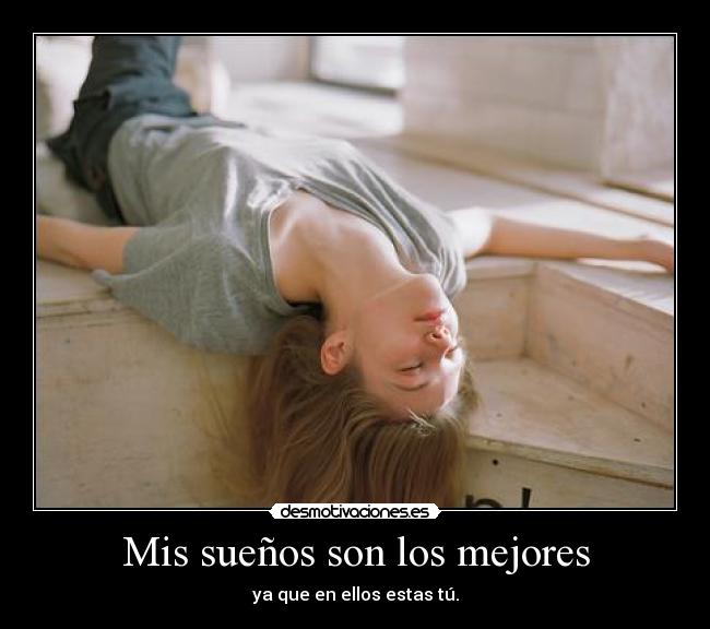 Mis sueños son los mejores - ya que en ellos estas tú.