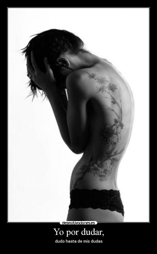 Yo por dudar, -