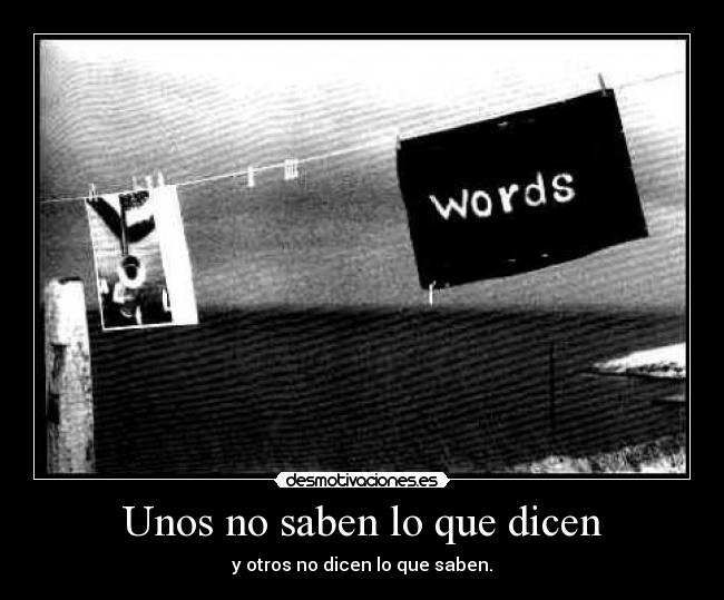 Unos no saben lo que dicen - y otros no dicen lo que saben.