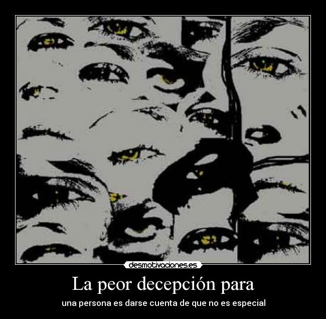 La peor decepción para - una persona es darse cuenta de que no es especial