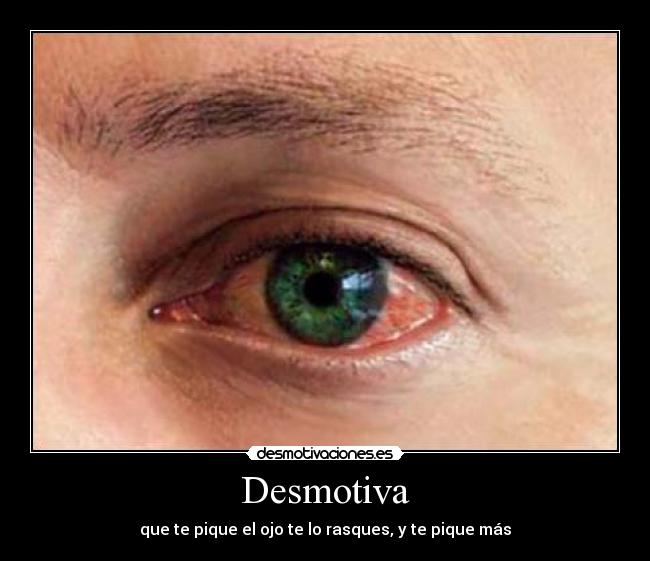 Desmotiva - que te pique el ojo te lo rasques, y te pique más