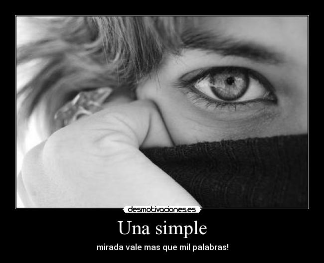 Una simple - mirada vale mas que mil palabras!