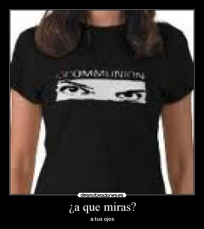 ¿a que miras? - a tus ojos