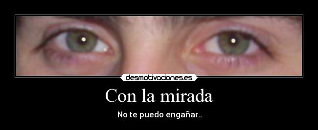 Con la mirada - No te puedo engañar..