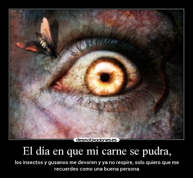 El día en que mi carne se pudra, - 
