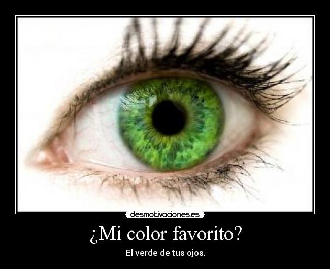 ¿Mi color favorito? - El verde de tus ojos.