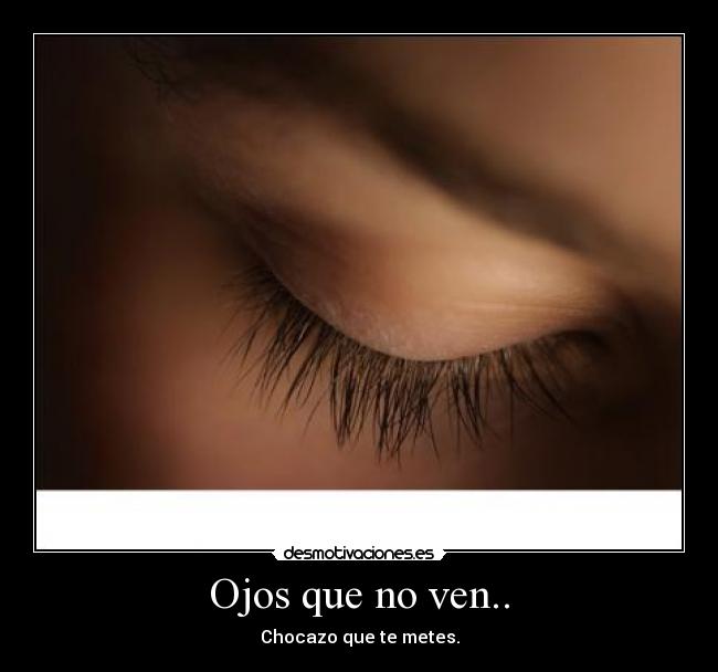 Ojos que no ven.. - Chocazo que te metes.