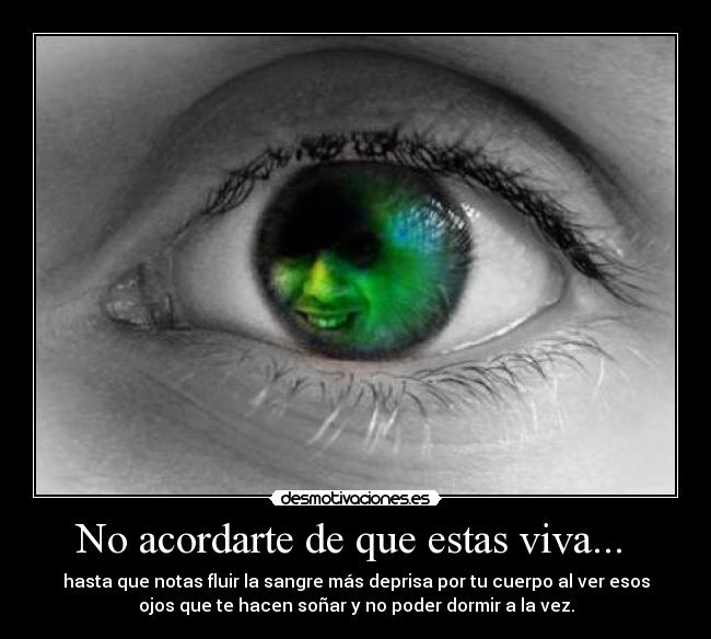No acordarte de que estas viva... -