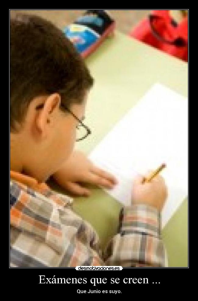 Exámenes que se creen ... - Que Junio es suyo.