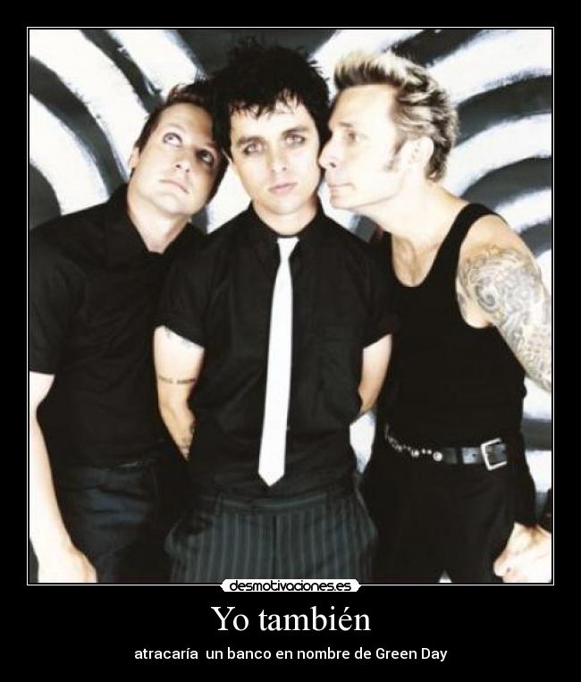 Yo también - atracaría  un banco en nombre de Green Day