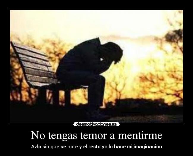 No tengas temor a mentirme - Azlo sin que se note y el resto ya lo hace mi imaginaciòn
