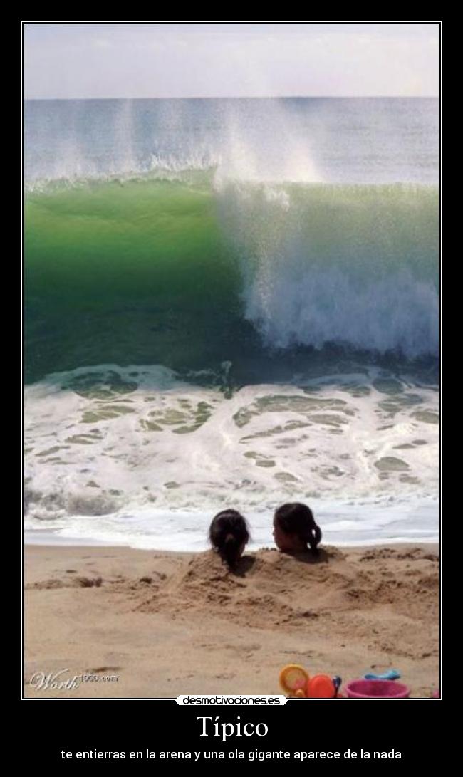 Típico - te entierras en la arena y una ola gigante aparece de la nada
