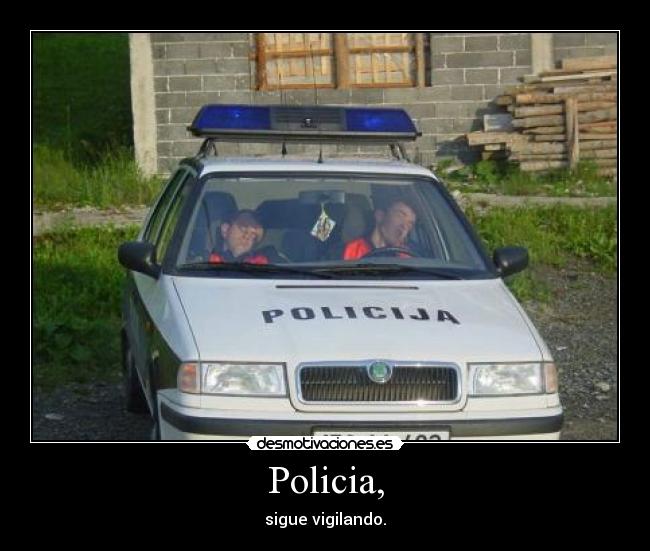 Policia, - sigue vigilando.