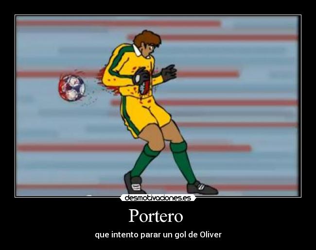 Portero  - que intento parar un gol de Oliver