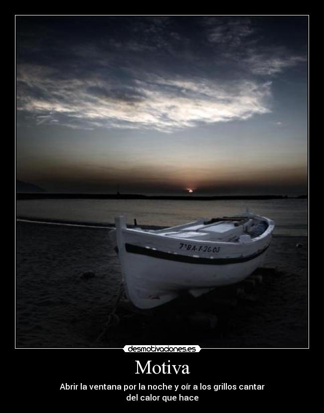 Motiva - Abrir la ventana por la noche y oír a los grillos cantar
del calor que hace