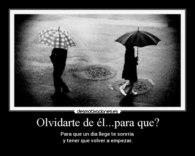 Olvidarte de él...para que? -