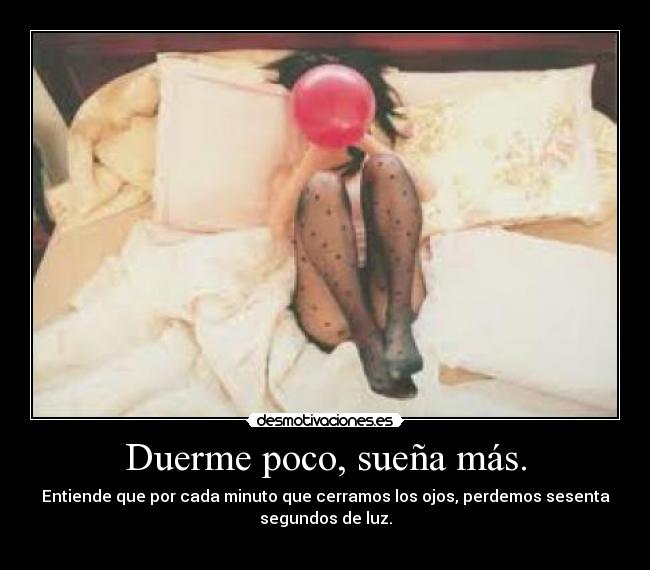 Duerme poco, sueña más. - 
